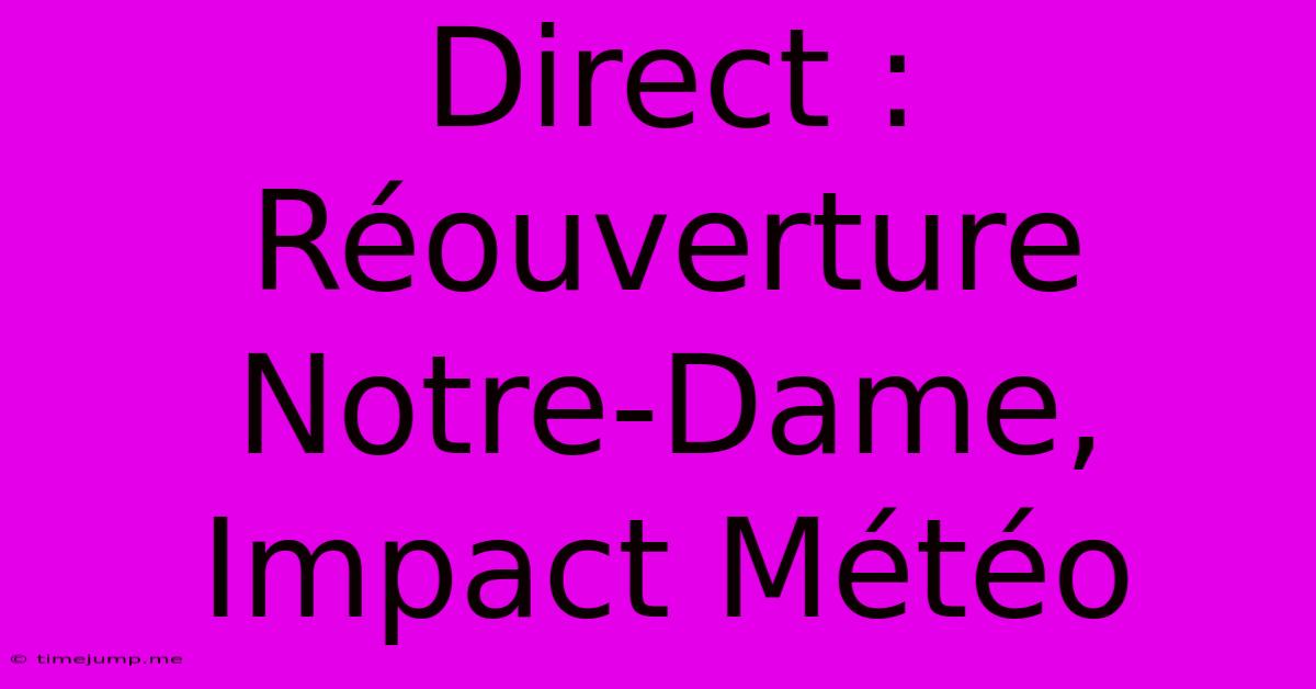 Direct : Réouverture Notre-Dame, Impact Météo Direct : Réouverture Notre-Dame, Impact Météo