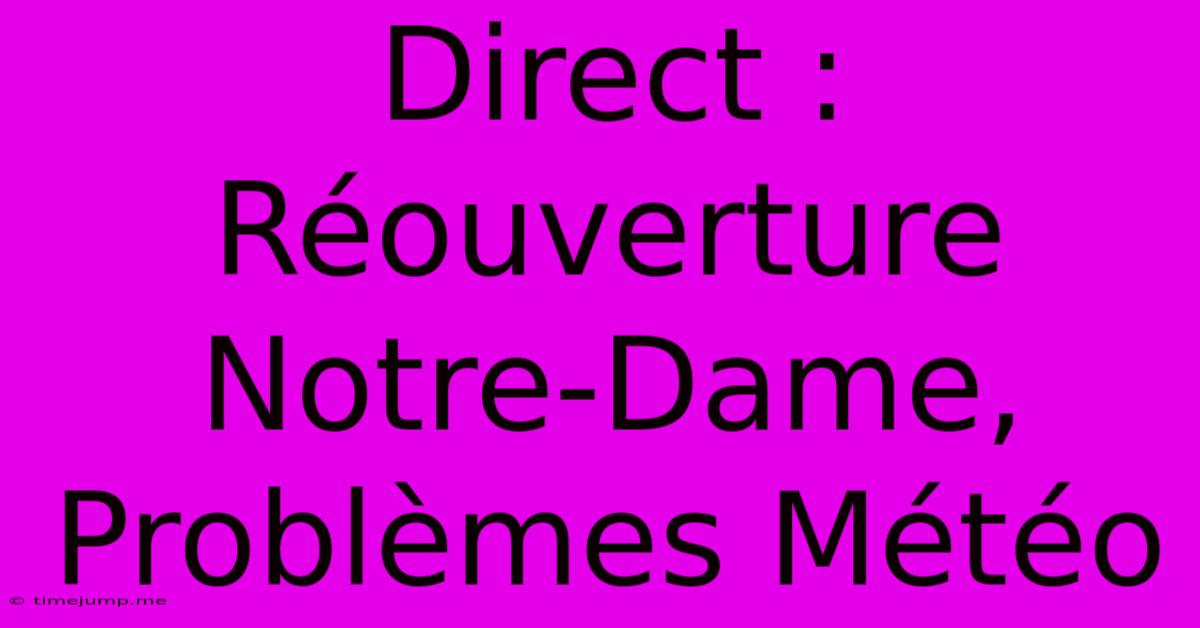 Direct : Réouverture Notre-Dame, Problèmes Météo Direct : Réouverture Notre-Dame, Problèmes Météo
