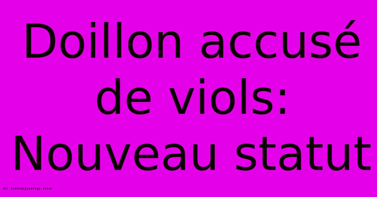 Doillon Accusé De Viols: Nouveau Statut Doillon Accusé De Viols: Nouveau Statut