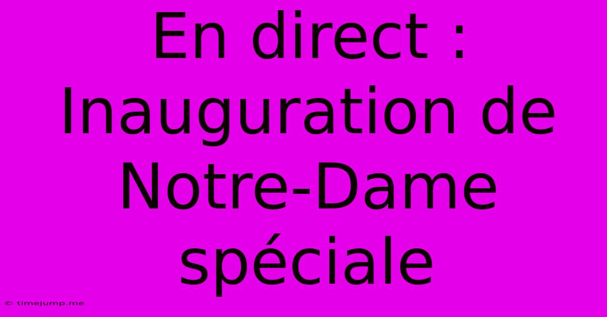 En Direct : Inauguration De Notre-Dame Spéciale En Direct : Inauguration De Notre-Dame Spéciale