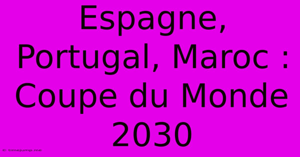 Espagne, Portugal, Maroc : Coupe Du Monde 2030 Espagne, Portugal, Maroc : Coupe Du Monde 2030