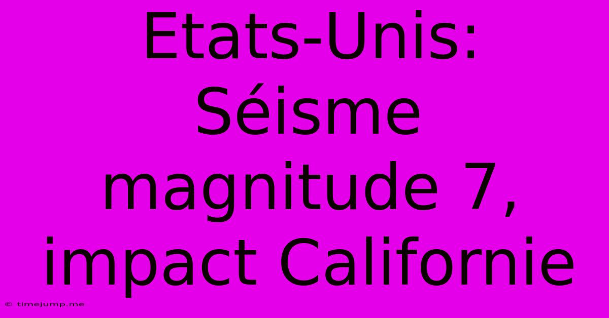 Etats-Unis: Séisme Magnitude 7, Impact Californie Etats-Unis: Séisme Magnitude 7, Impact Californie