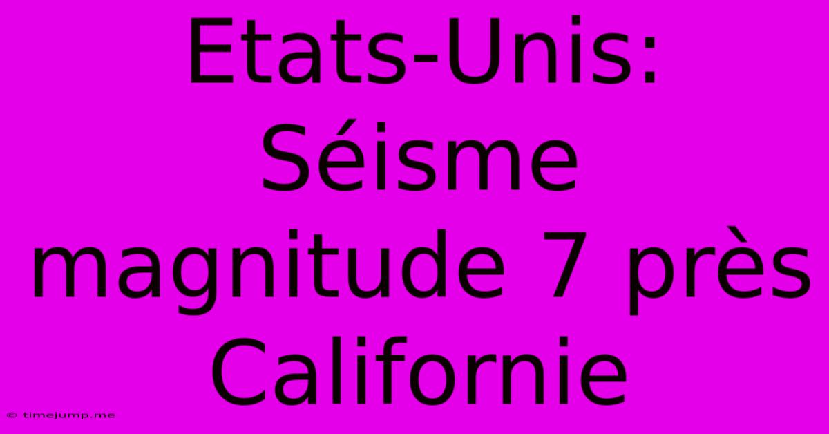 Etats-Unis: Séisme Magnitude 7 Près Californie Etats-Unis: Séisme Magnitude 7 Près Californie