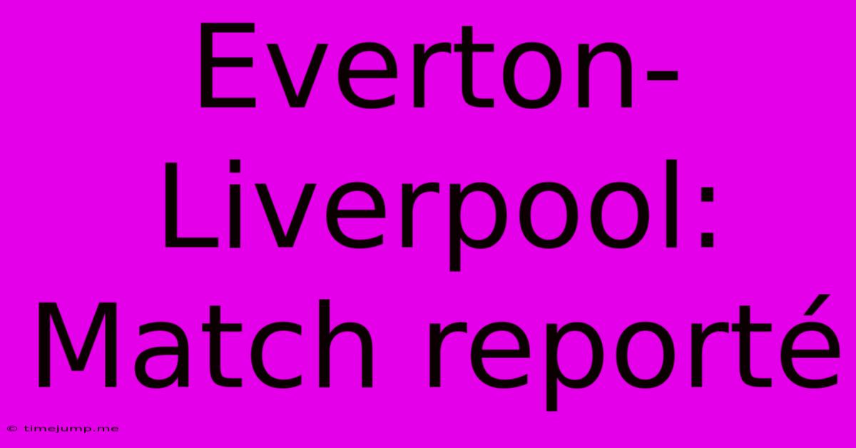 Everton-Liverpool: Match Reporté Everton-Liverpool: Match Reporté