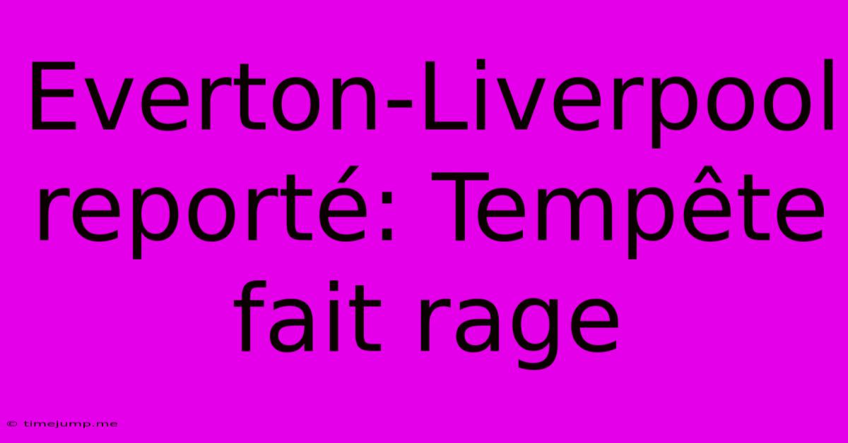 Everton-Liverpool Reporté: Tempête Fait Rage Everton-Liverpool Reporté: Tempête Fait Rage