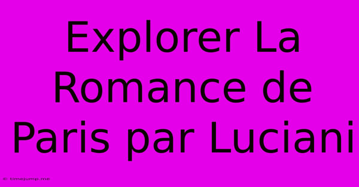 Explorer La Romance De Paris Par Luciani Explorer La Romance De Paris Par Luciani