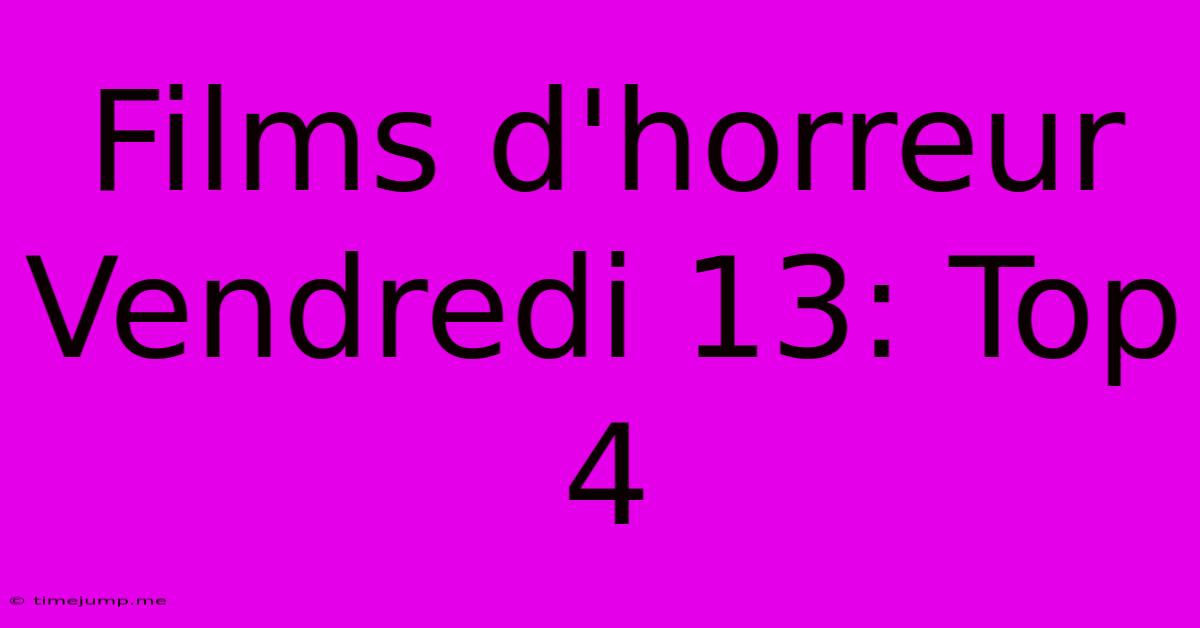 Films D'horreur Vendredi 13: Top 4 Films D'horreur Vendredi 13: Top 4
