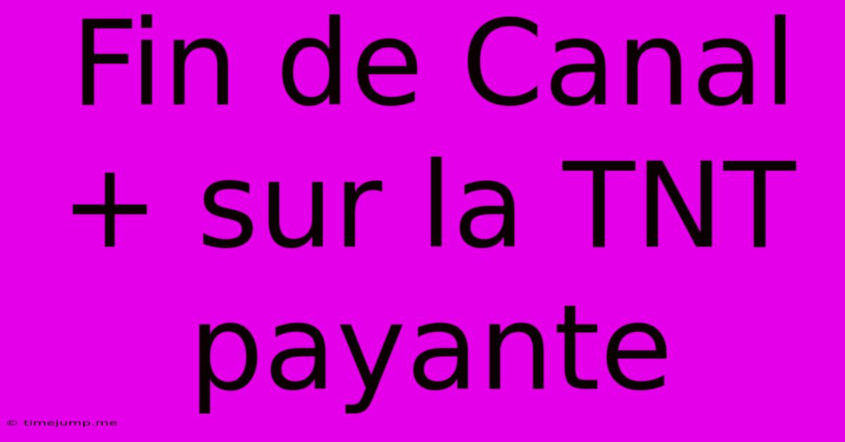 Fin De Canal+ Sur La TNT Payante Fin De Canal+ Sur La TNT Payante