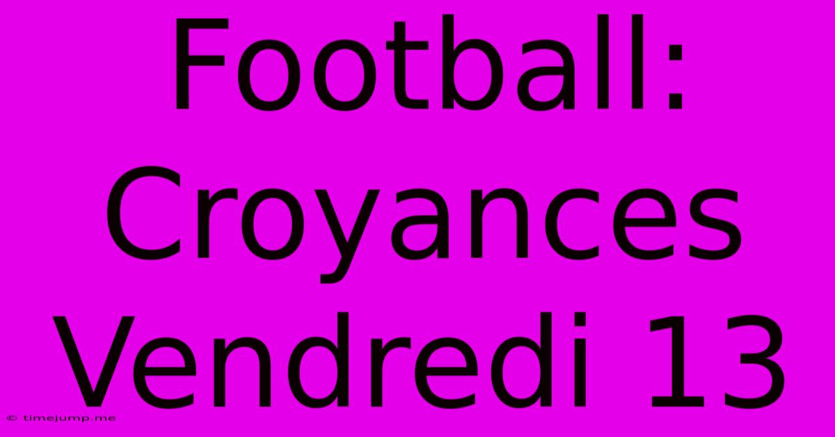 Football: Croyances Vendredi 13 Football: Croyances Vendredi 13