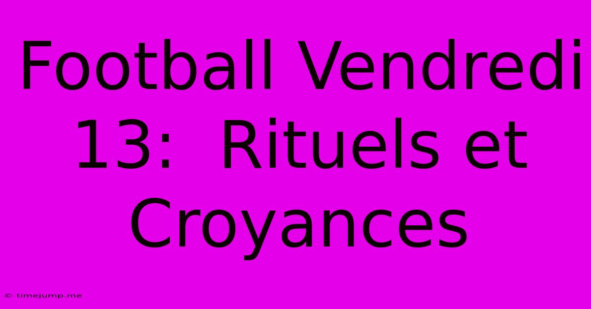 Football Vendredi 13: Rituels Et Croyances Football Vendredi 13: Rituels Et Croyances