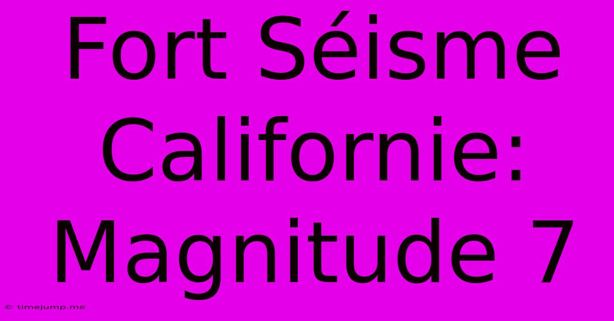 Fort Séisme Californie: Magnitude 7 Fort Séisme Californie: Magnitude 7