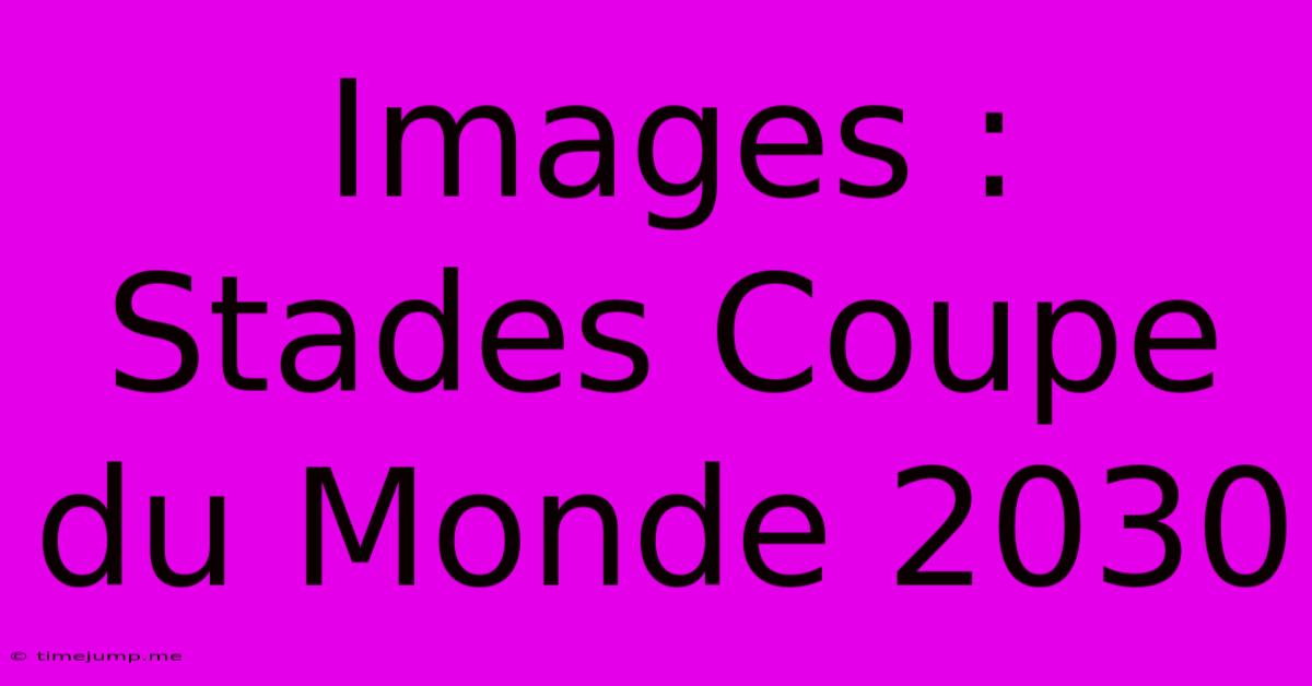 Images : Stades Coupe Du Monde 2030 Images : Stades Coupe Du Monde 2030