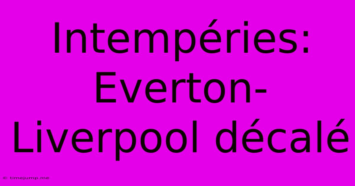 Intempéries: Everton-Liverpool Décalé Intempéries: Everton-Liverpool Décalé