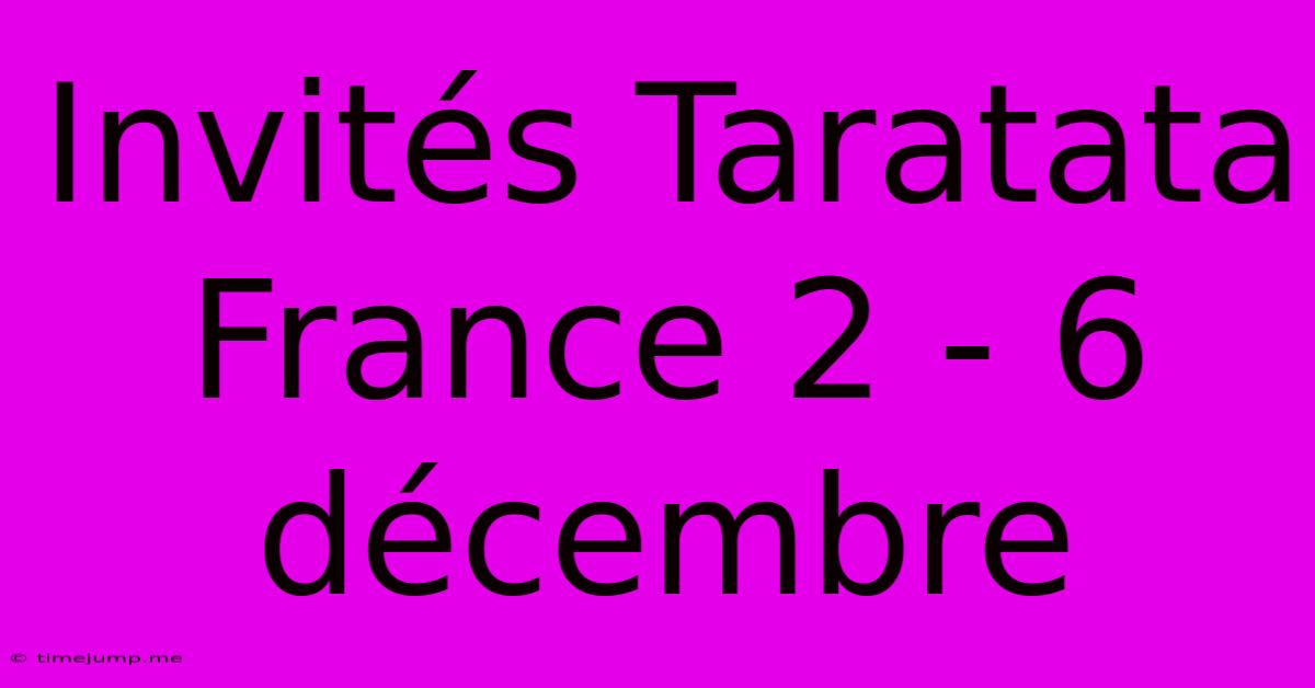 Invités Taratata France 2 - 6 Décembre Invités Taratata France 2 - 6 Décembre