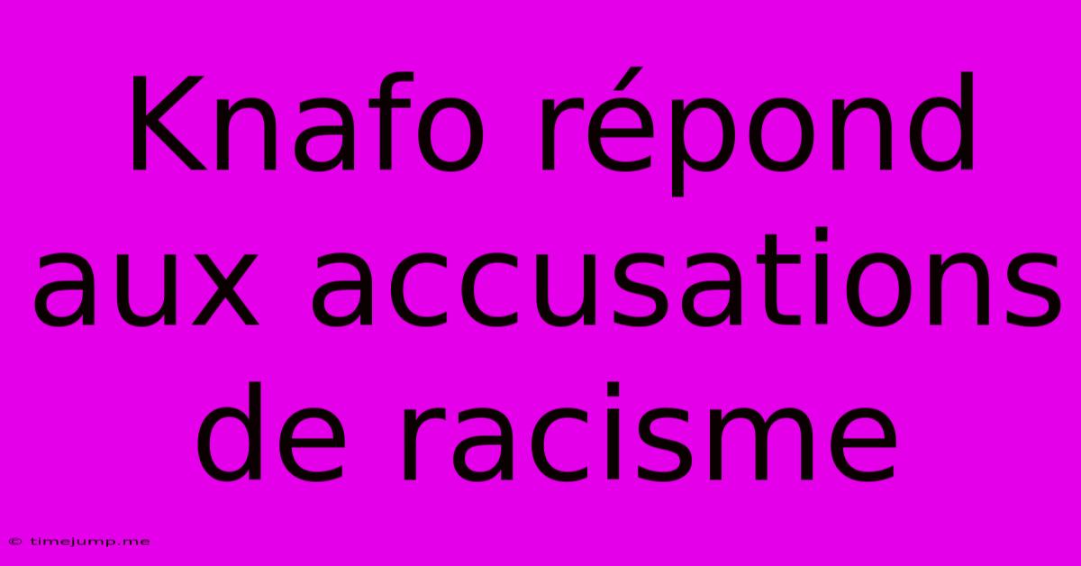 Knafo Répond Aux Accusations De Racisme Knafo Répond Aux Accusations De Racisme