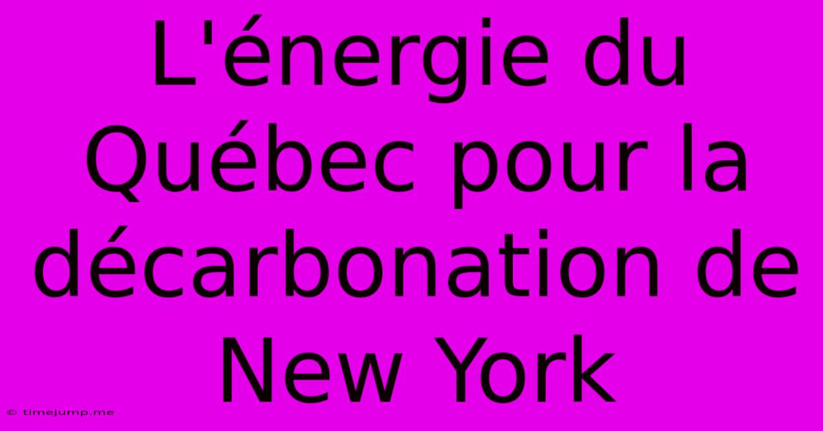 L'énergie Du Québec Pour La Décarbonation De New York L'énergie Du Québec Pour La Décarbonation De New York