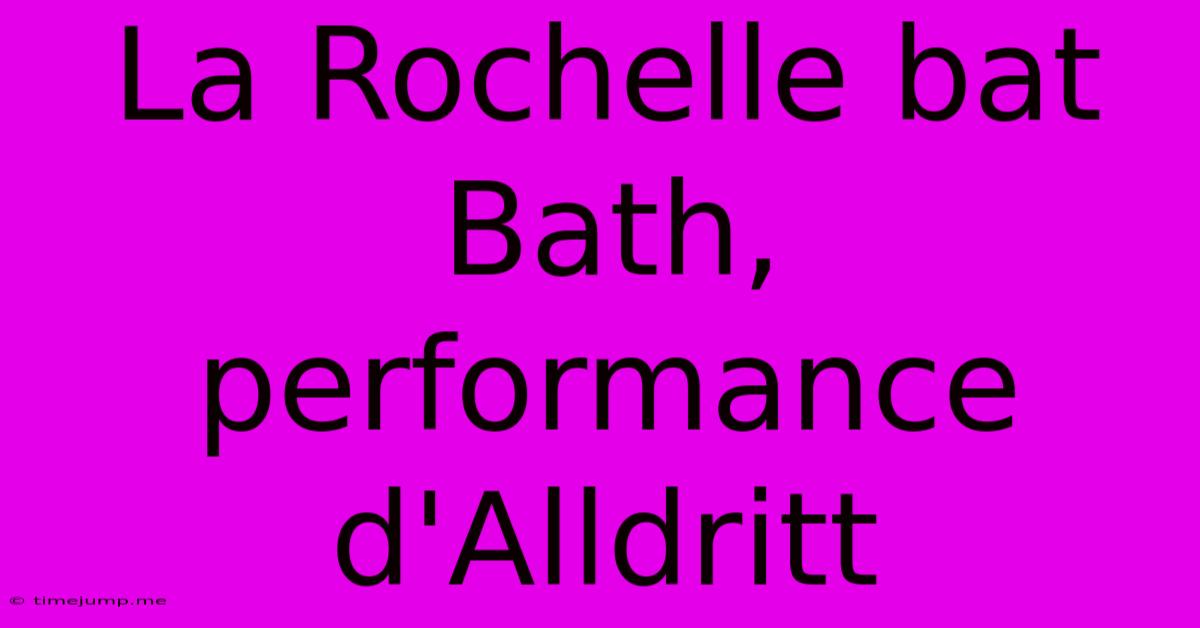 La Rochelle Bat Bath, Performance D'Alldritt La Rochelle Bat Bath, Performance D'Alldritt