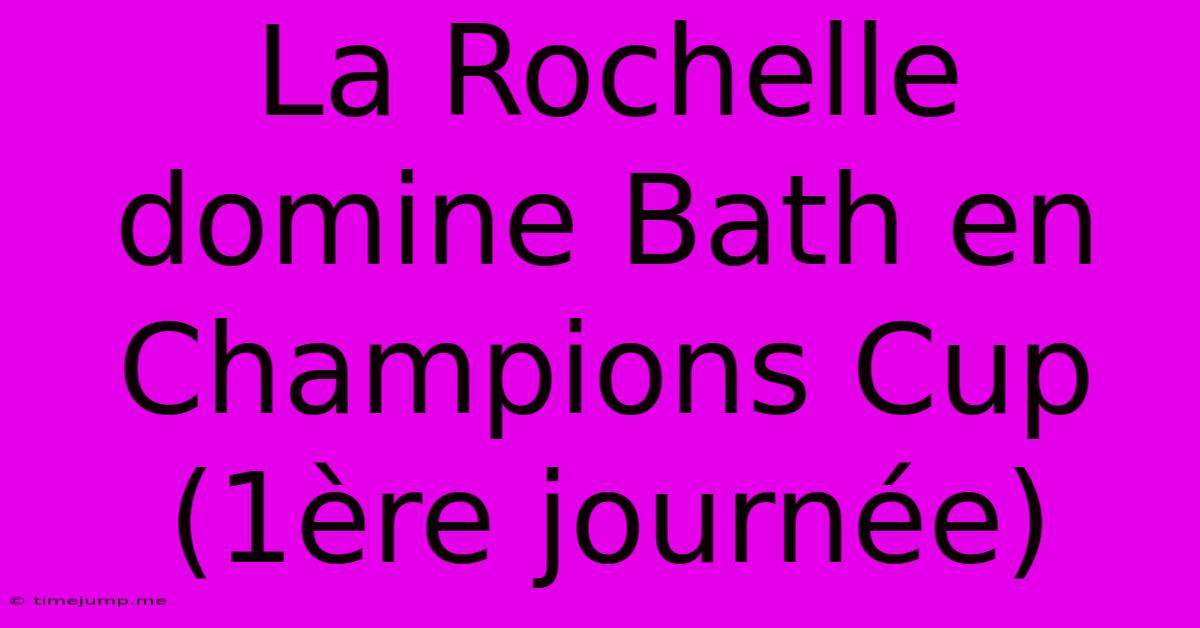 La Rochelle Domine Bath En Champions Cup (1ère Journée) La Rochelle Domine Bath En Champions Cup (1ère Journée)