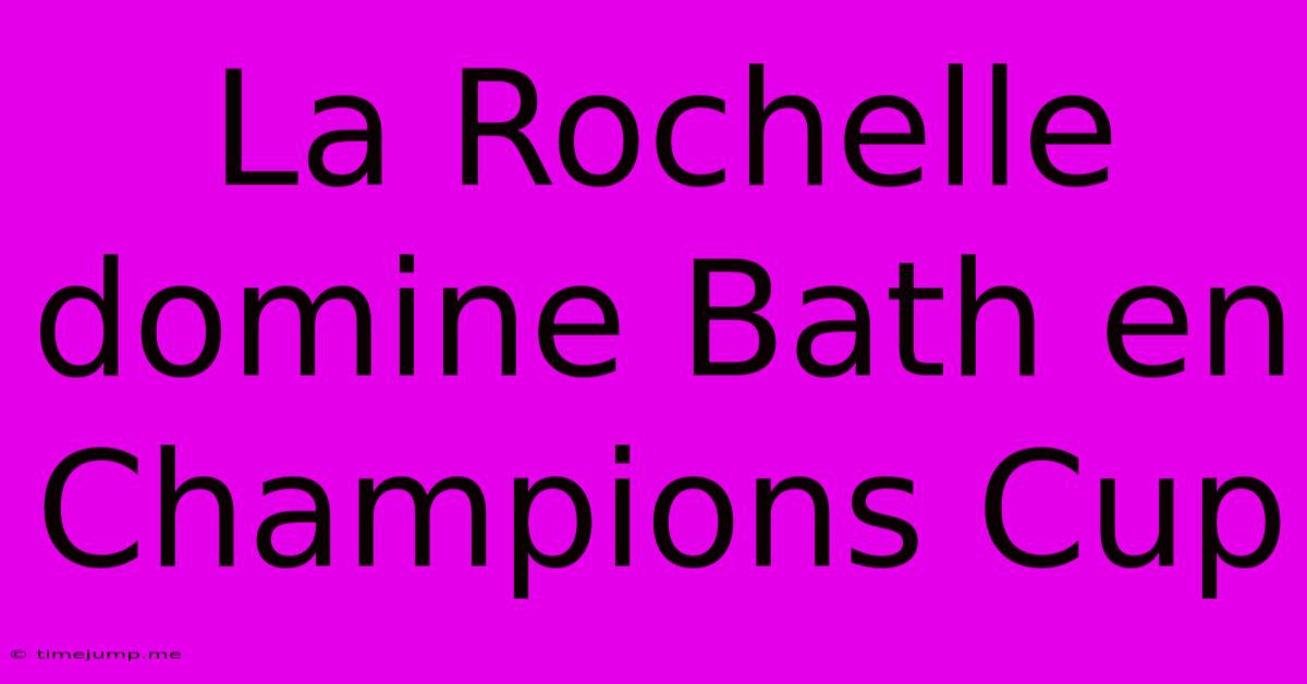 La Rochelle Domine Bath En Champions Cup La Rochelle Domine Bath En Champions Cup