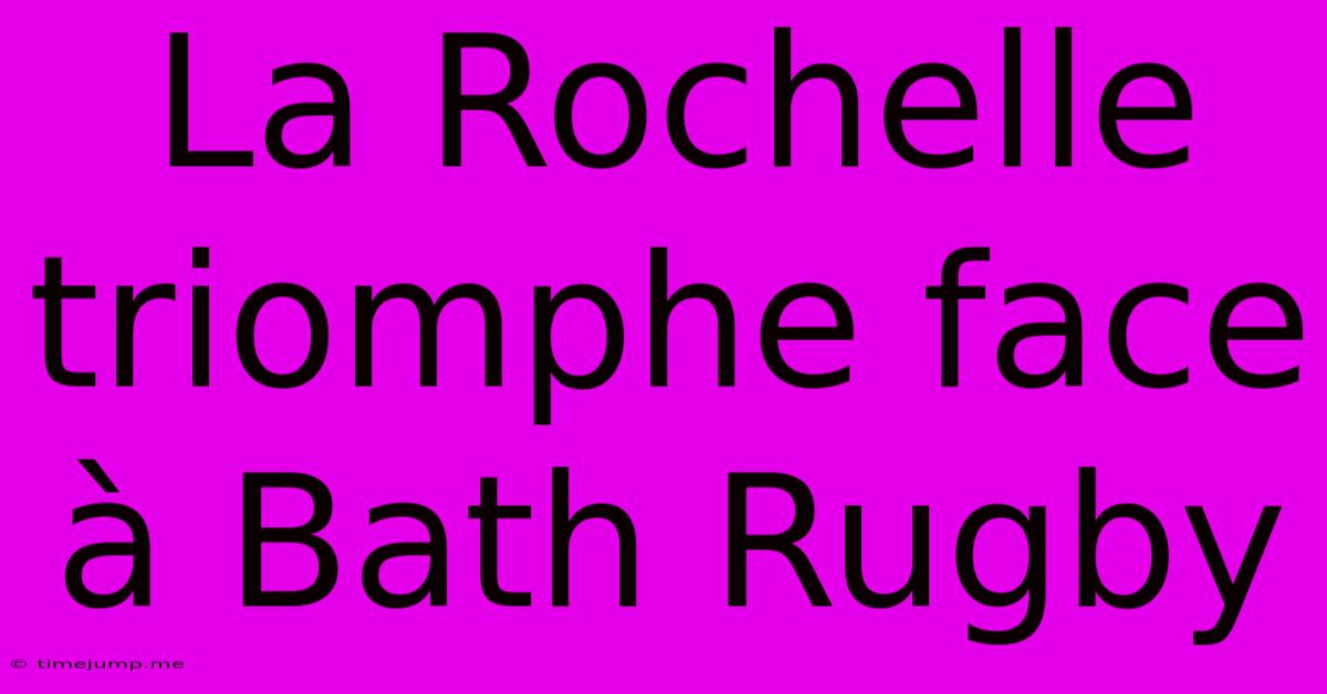La Rochelle Triomphe Face À Bath Rugby La Rochelle Triomphe Face À Bath Rugby