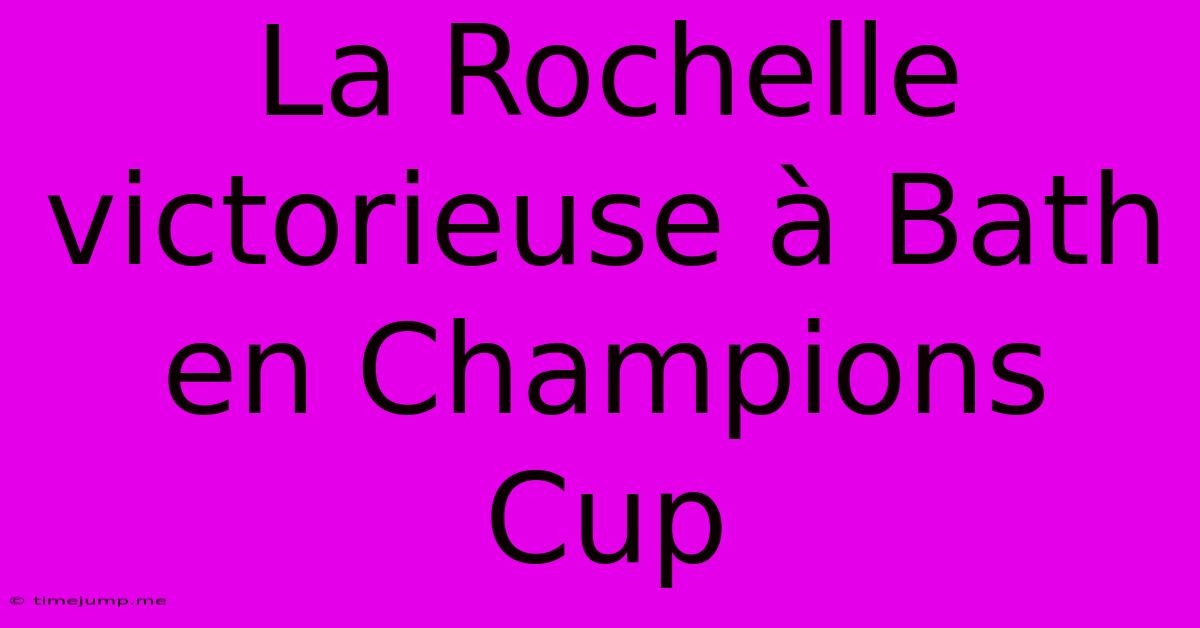 La Rochelle Victorieuse À Bath En Champions Cup La Rochelle Victorieuse À Bath En Champions Cup