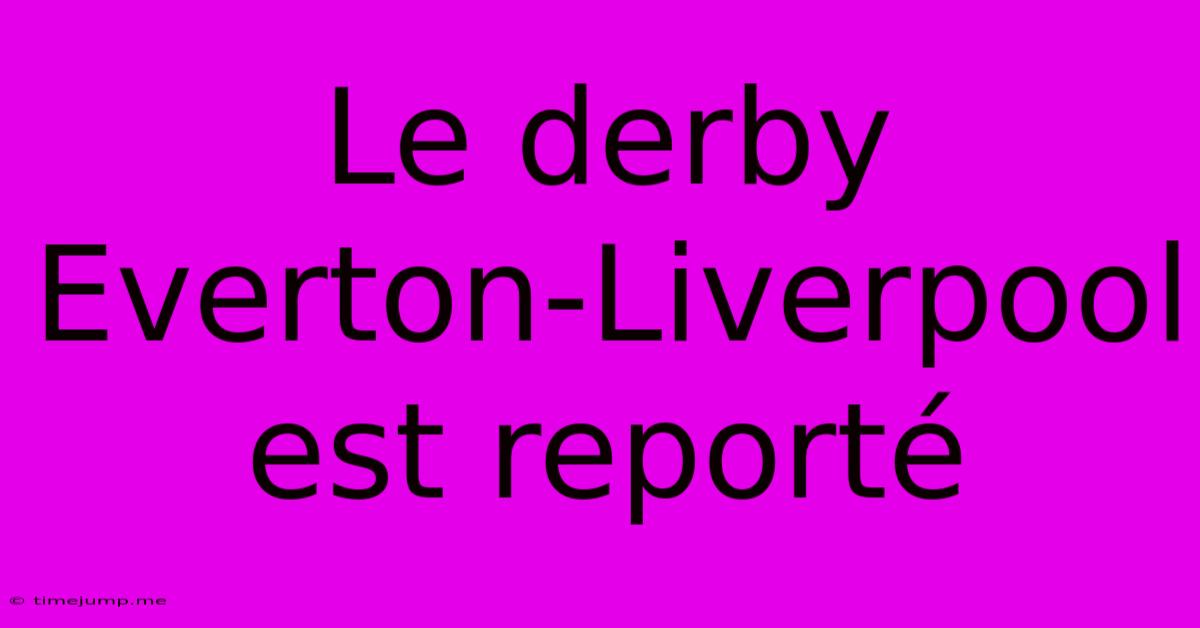 Le Derby Everton-Liverpool Est Reporté