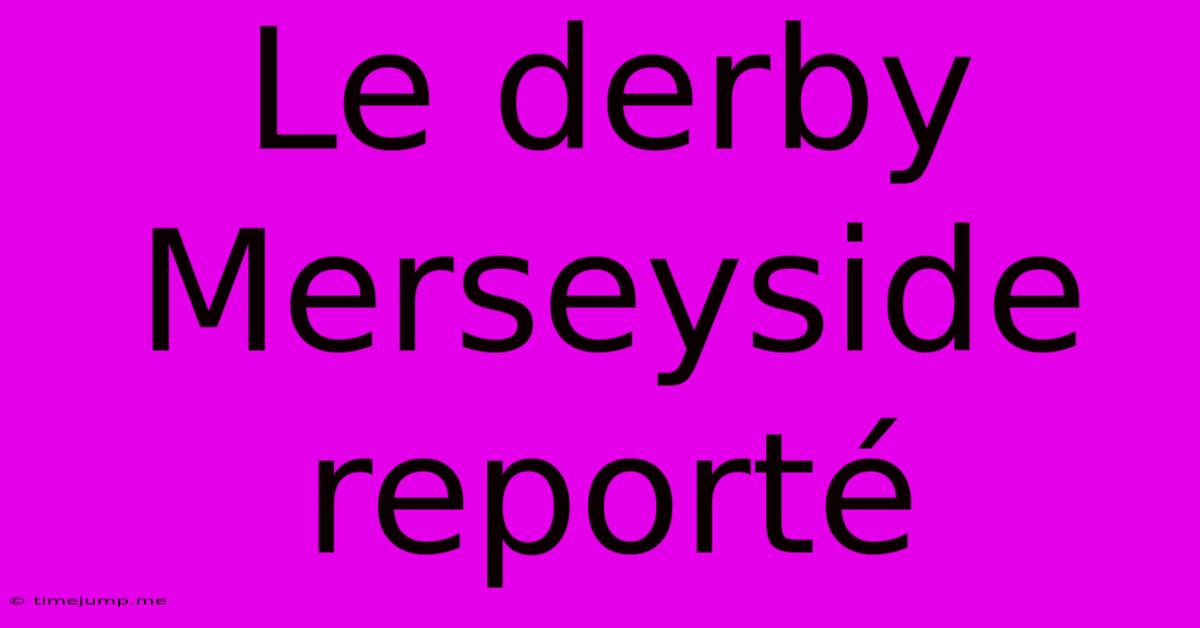 Le Derby Merseyside Reporté Le Derby Merseyside Reporté