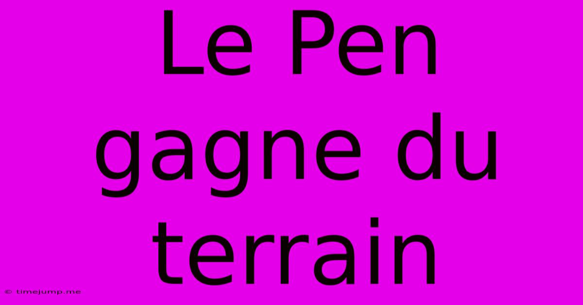 Le Pen Gagne Du Terrain Le Pen Gagne Du Terrain