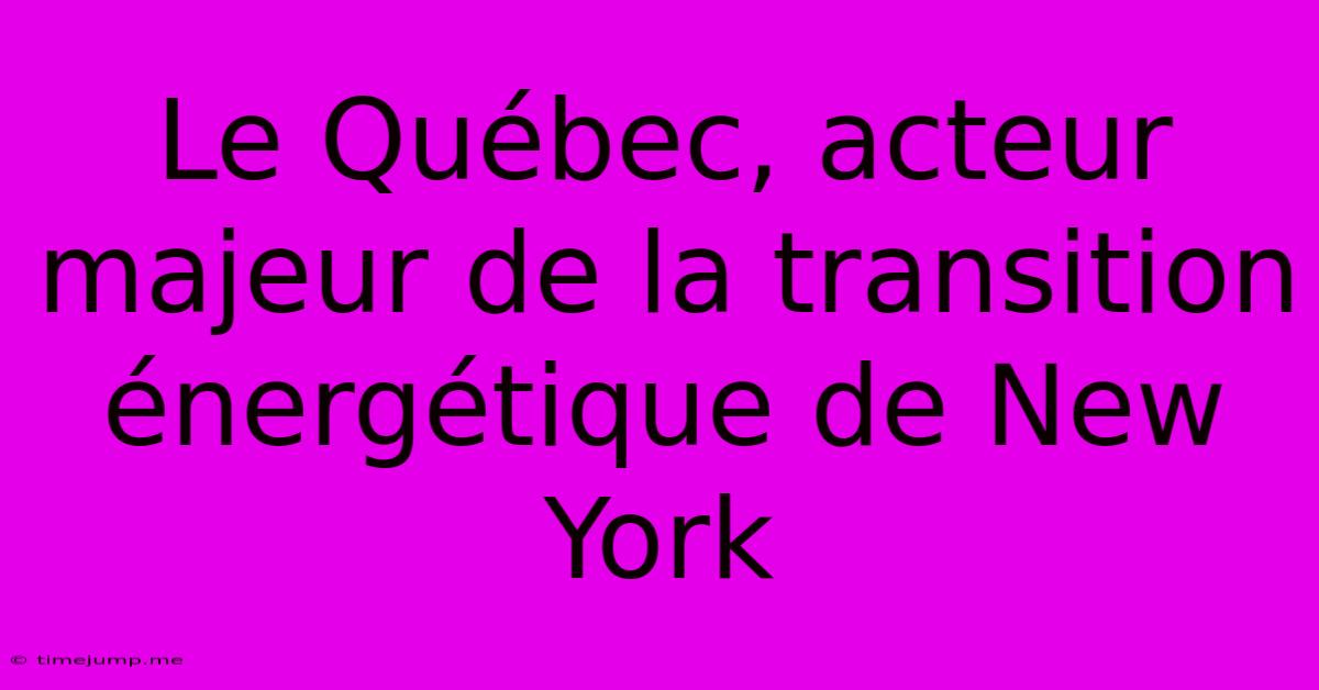Le Québec, Acteur Majeur De La Transition Énergétique De New York Le Québec, Acteur Majeur De La Transition Énergétique De New York