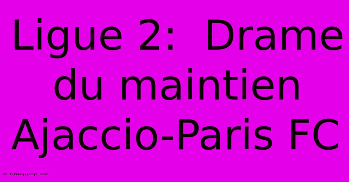 Ligue 2: Drame Du Maintien Ajaccio-Paris FC Ligue 2: Drame Du Maintien Ajaccio-Paris FC