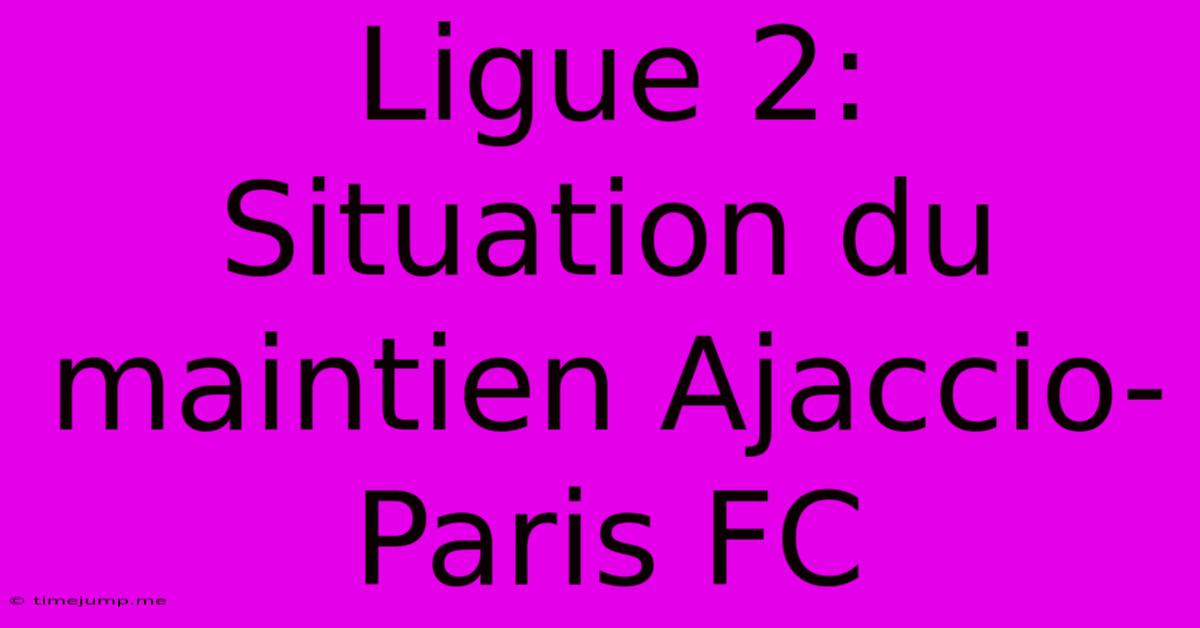 Ligue 2: Situation Du Maintien Ajaccio-Paris FC Ligue 2: Situation Du Maintien Ajaccio-Paris FC