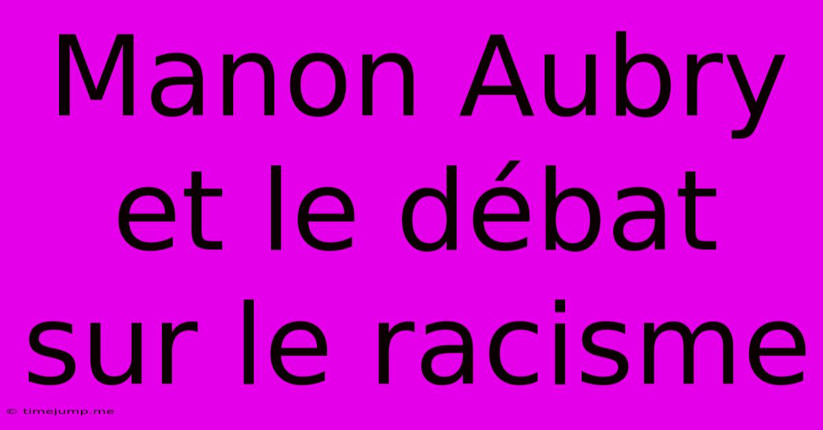 Manon Aubry Et Le Débat Sur Le Racisme Manon Aubry Et Le Débat Sur Le Racisme