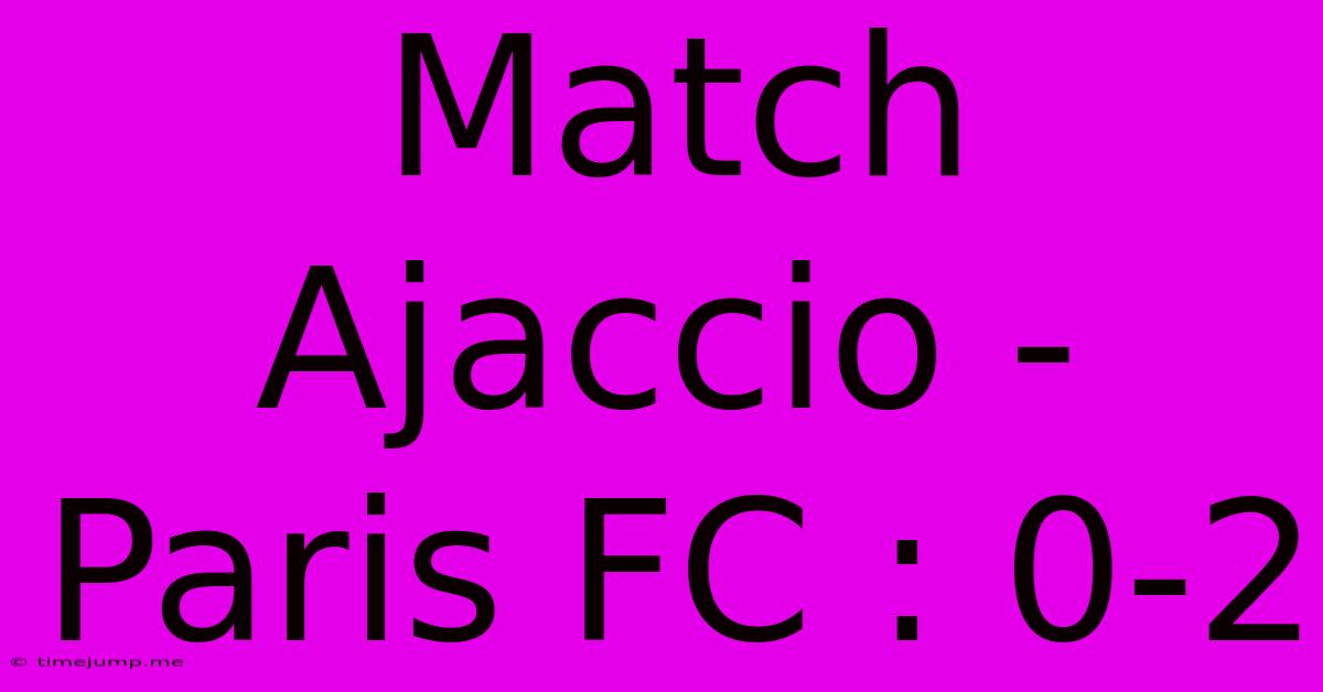 Match Ajaccio - Paris FC : 0-2 Match Ajaccio - Paris FC : 0-2