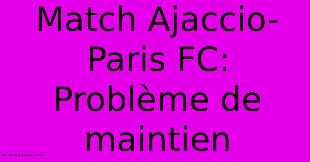 Match Ajaccio-Paris FC: Problème De Maintien Match Ajaccio-Paris FC: Problème De Maintien