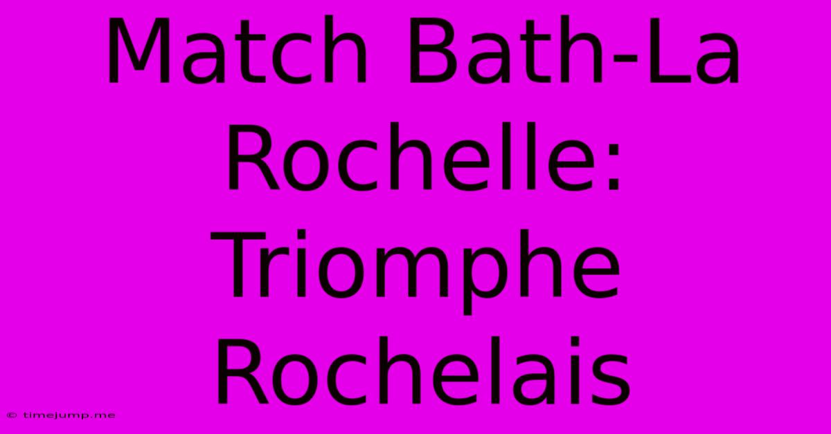 Match Bath-La Rochelle: Triomphe Rochelais Match Bath-La Rochelle: Triomphe Rochelais