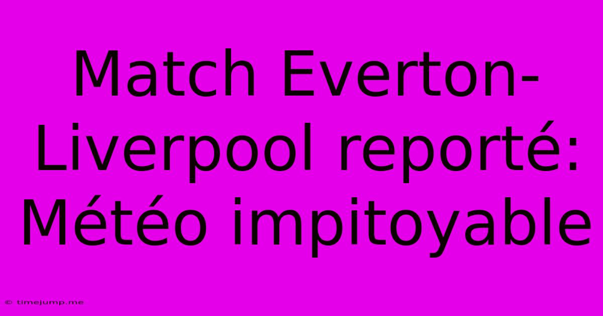 Match Everton-Liverpool Reporté: Météo Impitoyable Match Everton-Liverpool Reporté: Météo Impitoyable