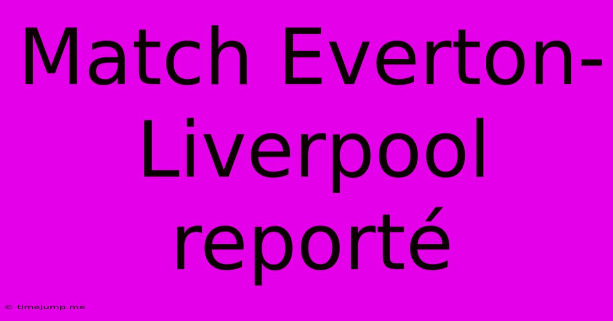 Match Everton-Liverpool Reporté Match Everton-Liverpool Reporté