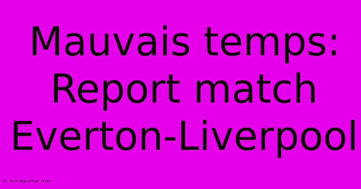 Mauvais Temps: Report Match Everton-Liverpool Mauvais Temps: Report Match Everton-Liverpool