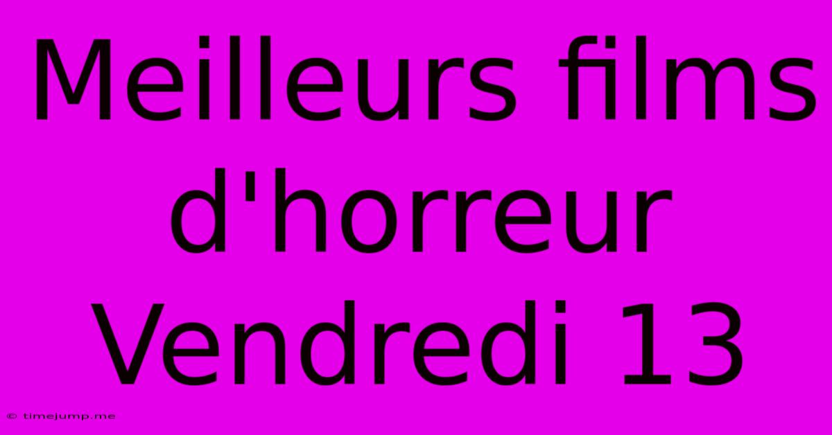 Meilleurs Films D'horreur Vendredi 13 Meilleurs Films D'horreur Vendredi 13
