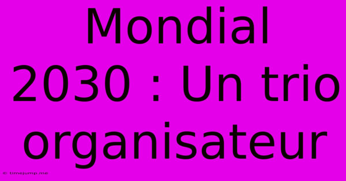 Mondial 2030 : Un Trio Organisateur Mondial 2030 : Un Trio Organisateur