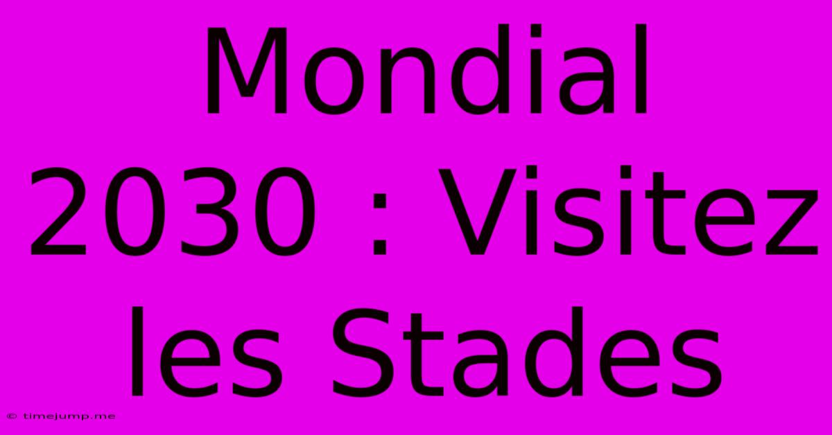 Mondial 2030 : Visitez Les Stades Mondial 2030 : Visitez Les Stades