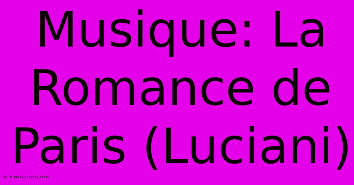 Musique: La Romance De Paris (Luciani) Musique: La Romance De Paris (Luciani)