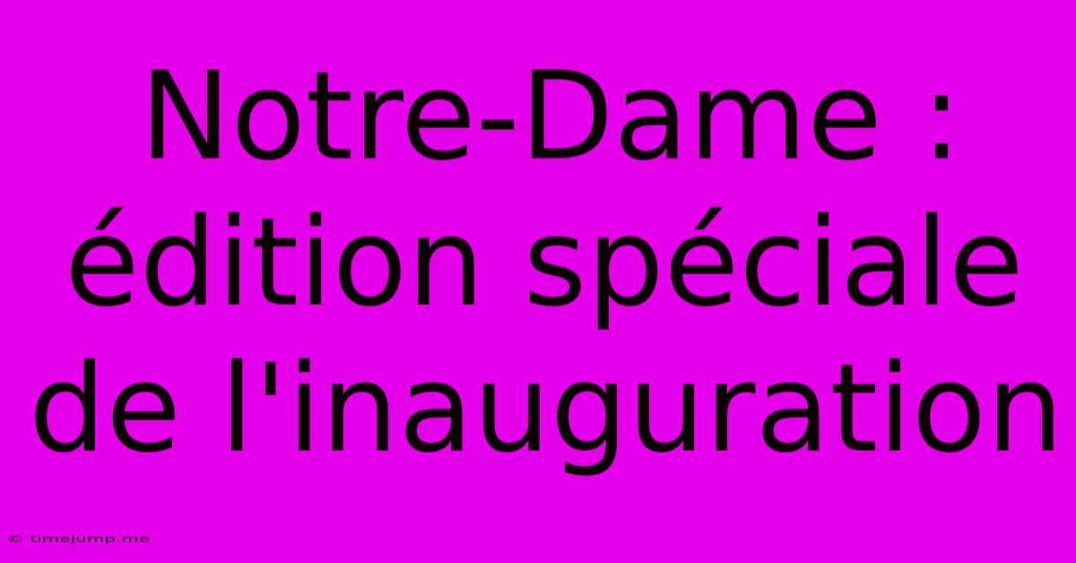 Notre-Dame : Édition Spéciale De L'inauguration Notre-Dame : Édition Spéciale De L'inauguration