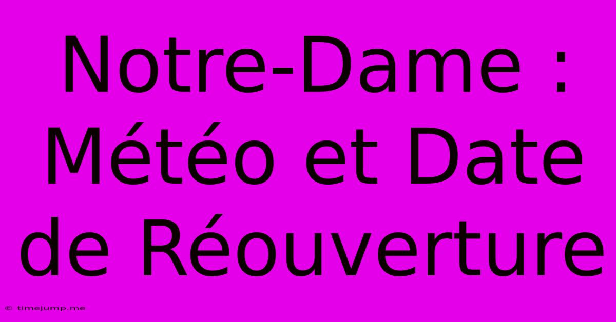 Notre-Dame : Météo Et Date De Réouverture Notre-Dame : Météo Et Date De Réouverture