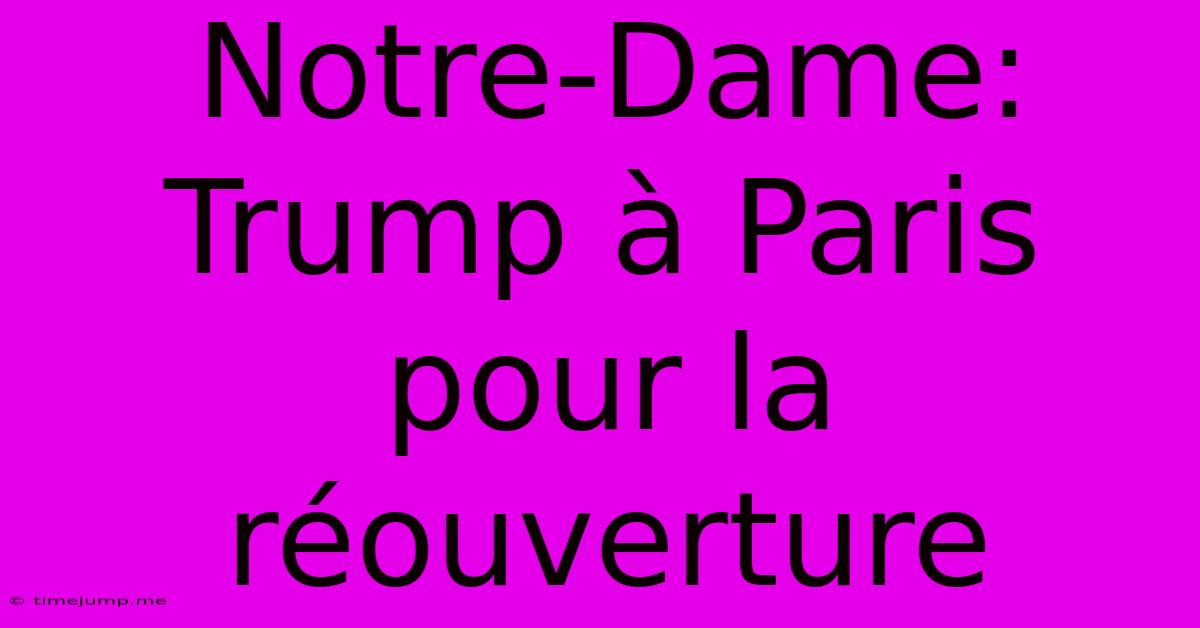 Notre-Dame: Trump À Paris Pour La Réouverture Notre-Dame: Trump À Paris Pour La Réouverture