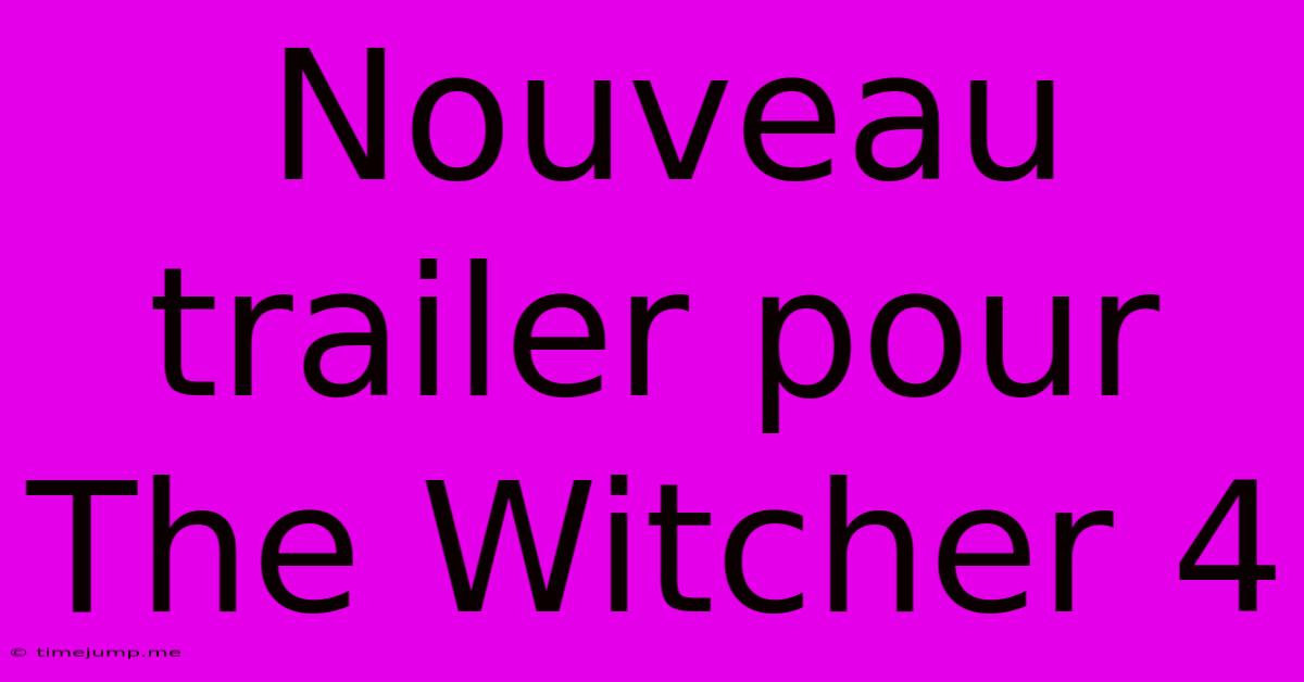 Nouveau Trailer Pour The Witcher 4 Nouveau Trailer Pour The Witcher 4