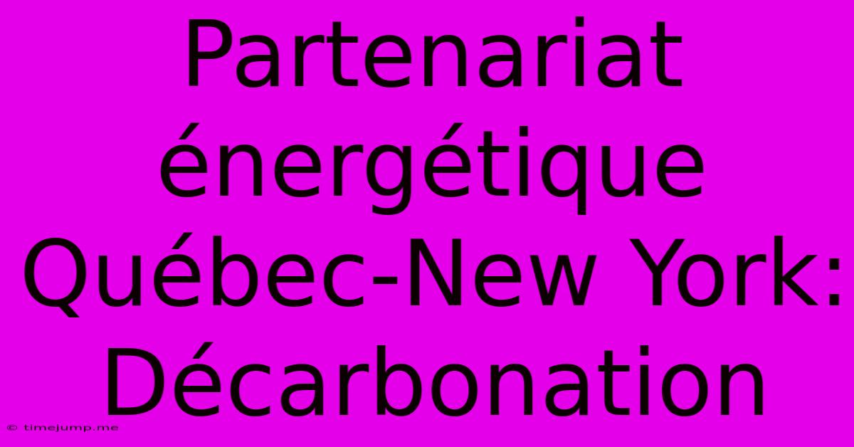 Partenariat Énergétique Québec-New York: Décarbonation