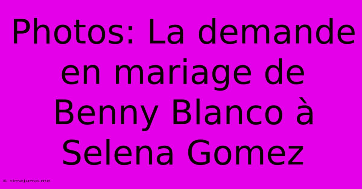 Photos: La Demande En Mariage De Benny Blanco ร Selena Gomez Photos: La Demande En Mariage De Benny Blanco ร Selena Gomez