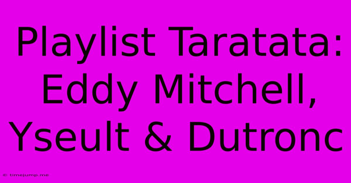 Playlist Taratata: Eddy Mitchell, Yseult & Dutronc Playlist Taratata: Eddy Mitchell, Yseult & Dutronc