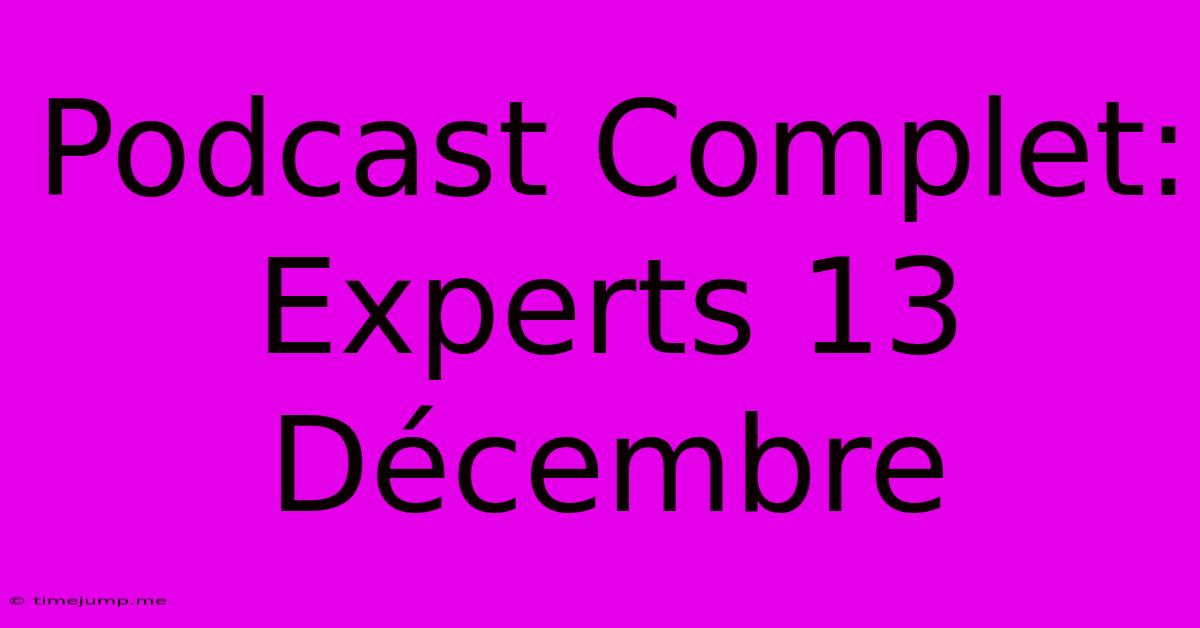 Podcast Complet: Experts 13 Décembre Podcast Complet: Experts 13 Décembre